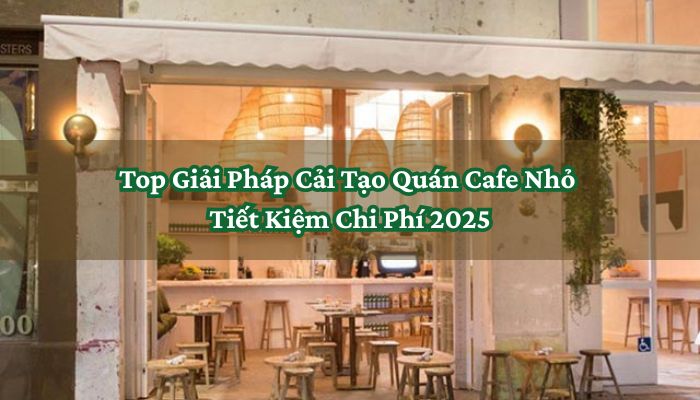 Top Giải Pháp Cải Tạo Quán Cafe Nhỏ Tiết Kiệm Chi Phí 2025 3 Cải Tạo Quán Cafe Nhỏ Tiết Kiệm Chi Phí