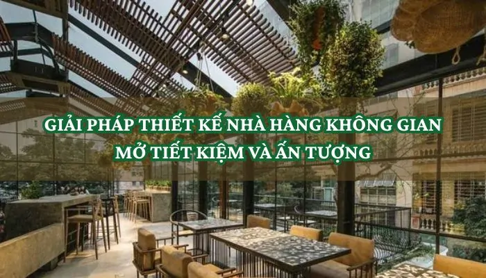 GIẢI PHÁP THIẾT KẾ NHÀ HÀNG KHÔNG GIAN MỞ TIẾT KIỆM VÀ ẤN TƯỢNG 1 THIẾT KẾ NHÀ HÀNG KHÔNG GIAN MỞ