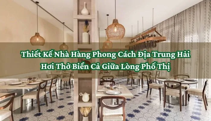 Thiết Kế Nhà Hàng Phong Cách Địa Trung Hải Hơi Thở Biển Cả Giữa Lòng Phố Thị 8 Thiết Kế Nhà Hàng Phong Cách Địa Trung Hải