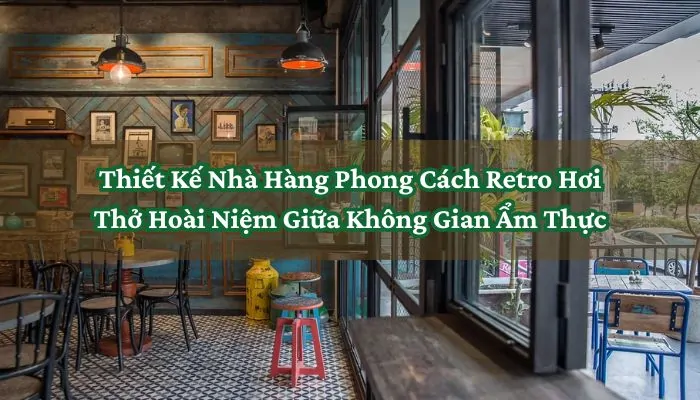 Thiết Kế Nhà Hàng Phong Cách Retro Hơi Thở Hoài Niệm Giữa Không Gian Ẩm Thực 10 Thiết Kế Nhà Hàng Phong Cách Retro Hơi Thở Hoài Niệm