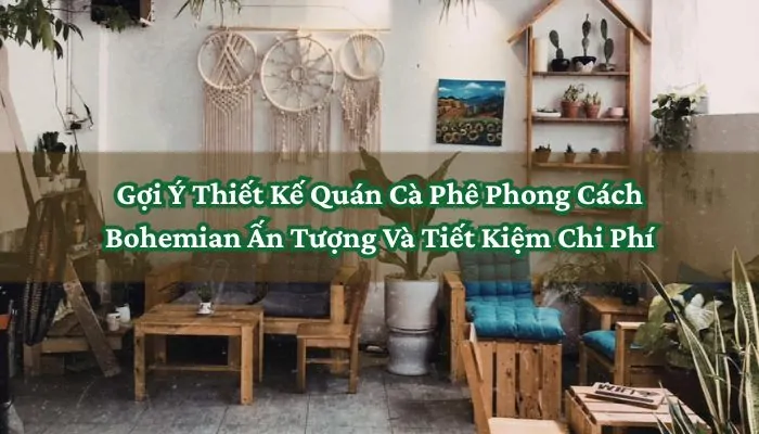 Gợi Ý Thiết Kế Quán Cà Phê Phong Cách Bohemian Ấn Tượng Và Tiết Kiệm Chi Phí 7 Gợi Ý Thiết Kế Quán Cà Phê Phong Cách Bohemian Ấn Tượng Và Tiết Kiệm Chi Phí